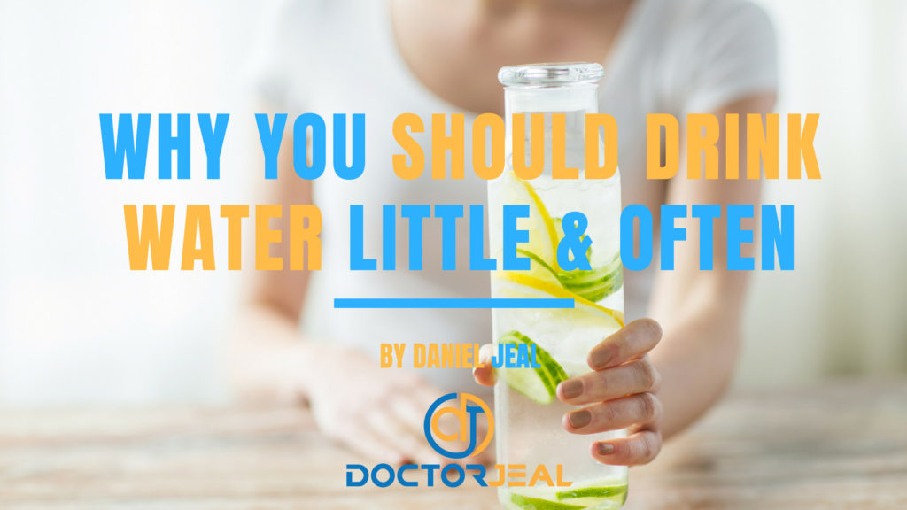 Why you SHOULD Drink WATER Little & Often Doctor Jeal